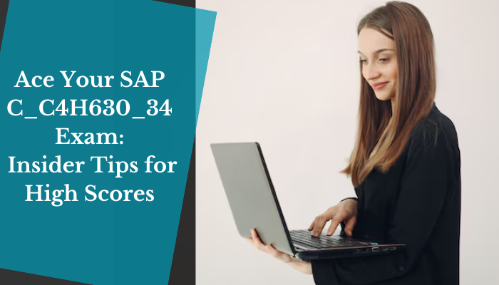Ace Your SAP C_C4H630_34 Exam: Insider Tips for High Scores