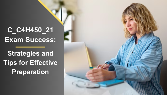 C_C4H450_21 Exam Success: Strategies and Tips for Effective Preparation