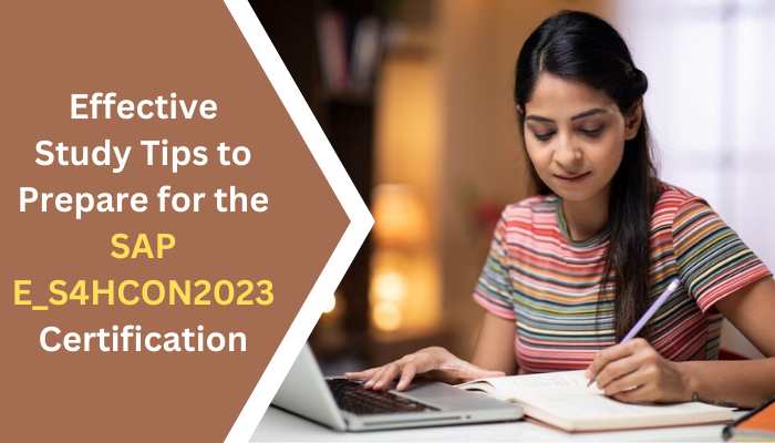 Effective Study Tips to Prepare for the SAP E_S4HCON2023 Certification