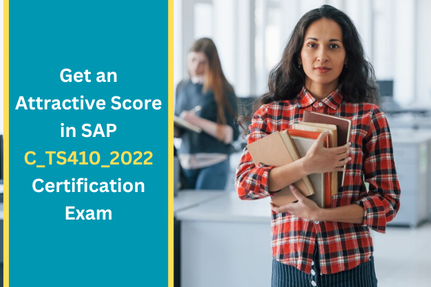 Get an Attractive Score in SAP C_TS410_2022 Certification Exam